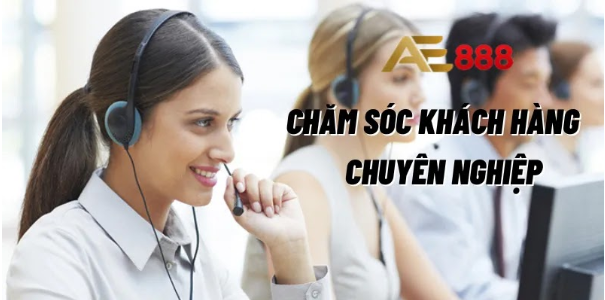 Dịch vụ chăm sóc khách hàng tại AE888 vô cùng chuyên nghiệp, tận tâm 