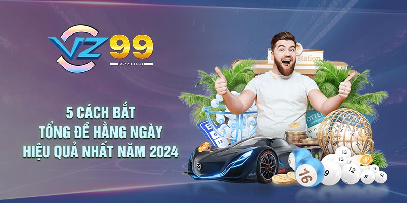 5 cách bắt tổng đề hằng ngày hiệu quả nhất năm 2024