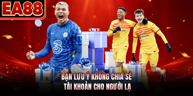 Bạn lưu ý không chia sẻ tài khoản cho người lạ
