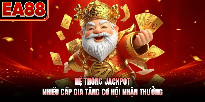 Hệ thống Jackpot nhiều cấp gia tăng cơ hội nhận thưởng