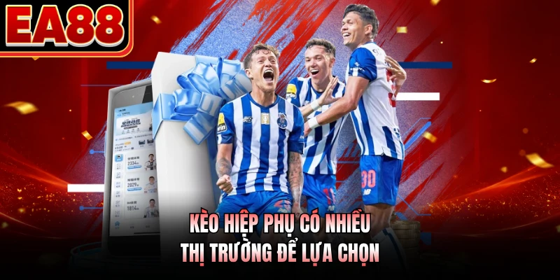 Kèo hiệp phụ có nhiều thị trường để lựa chọn