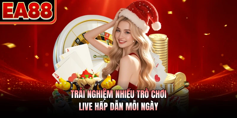 Trải nghiệm nhiều trò chơi live hấp dẫn mỗi ngày